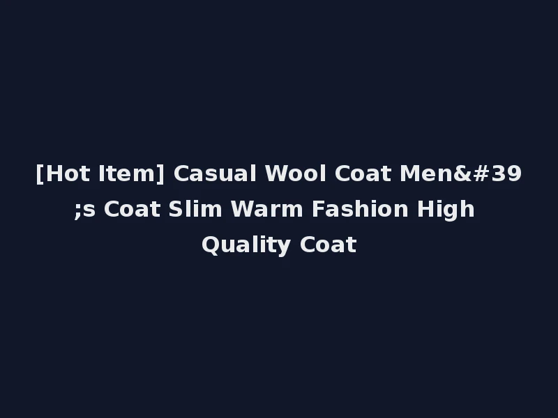 [Hot Item] Casual Wool Coat Men's Coat Slim Warm Fashion High Quality Coat