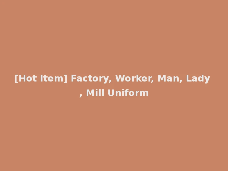 [Hot Item] Factory, Worker, Man, Lady, Mill Uniform