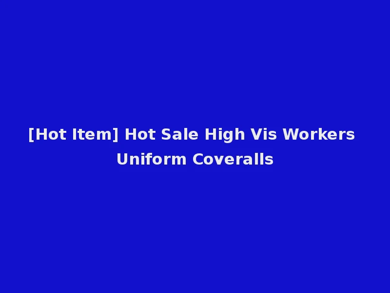 [Hot Item] Hot Sale High Vis Workers Uniform Coveralls