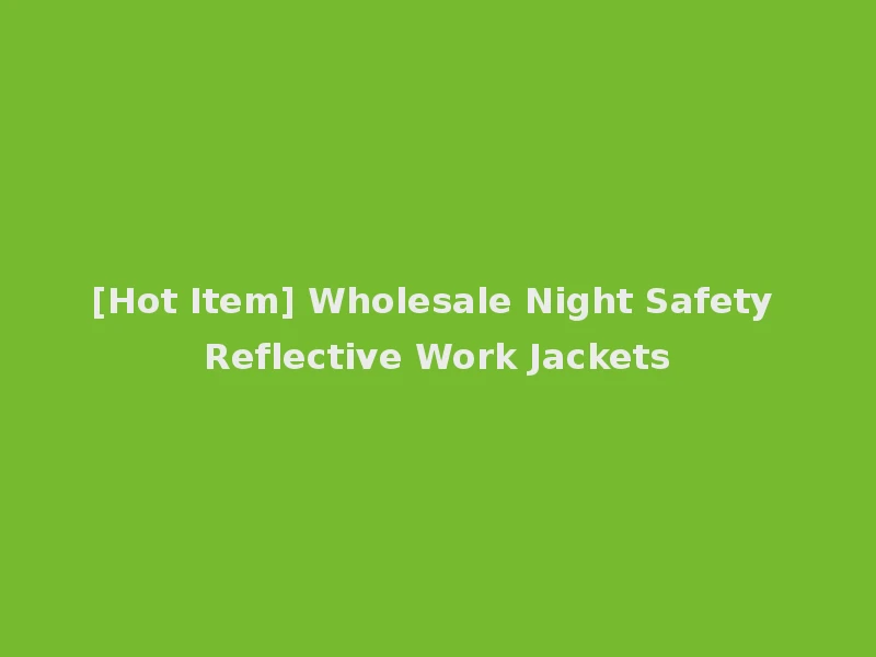 [Hot Item] Wholesale Night Safety Reflective Work Jackets
