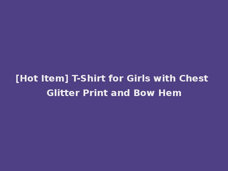 [Hot Item] T-Shirt for Girls with Chest Glitter Print and Bow Hem