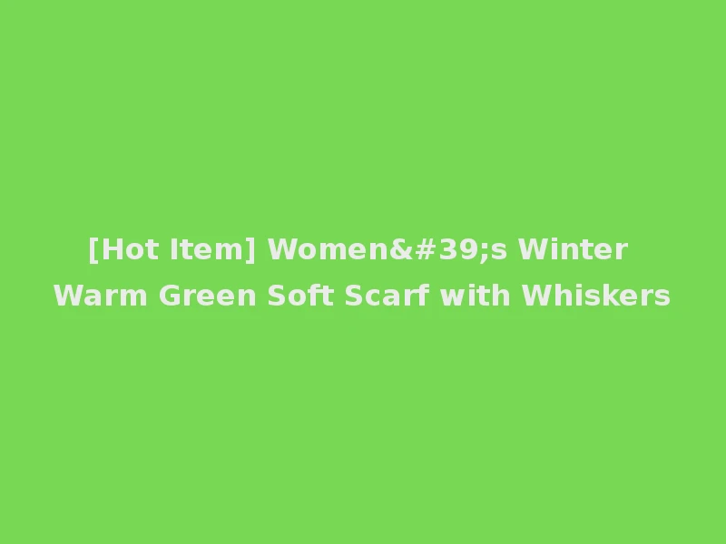 [Hot Item] Women's Winter Warm Green Soft Scarf with Whiskers
