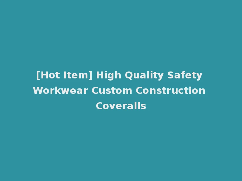 [Hot Item] High Quality Safety Workwear Custom Construction Coveralls