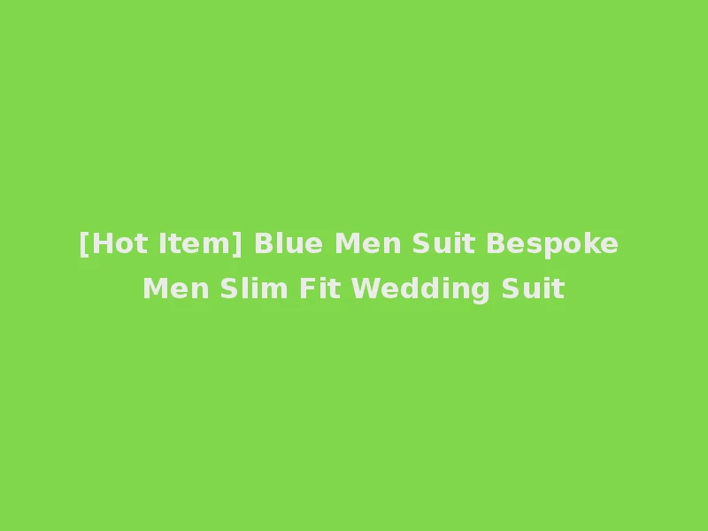 [Hot Item] Blue Men Suit Bespoke Men Slim Fit Wedding Suit