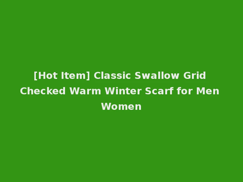 [Hot Item] Classic Swallow Grid Checked Warm Winter Scarf for Men Women