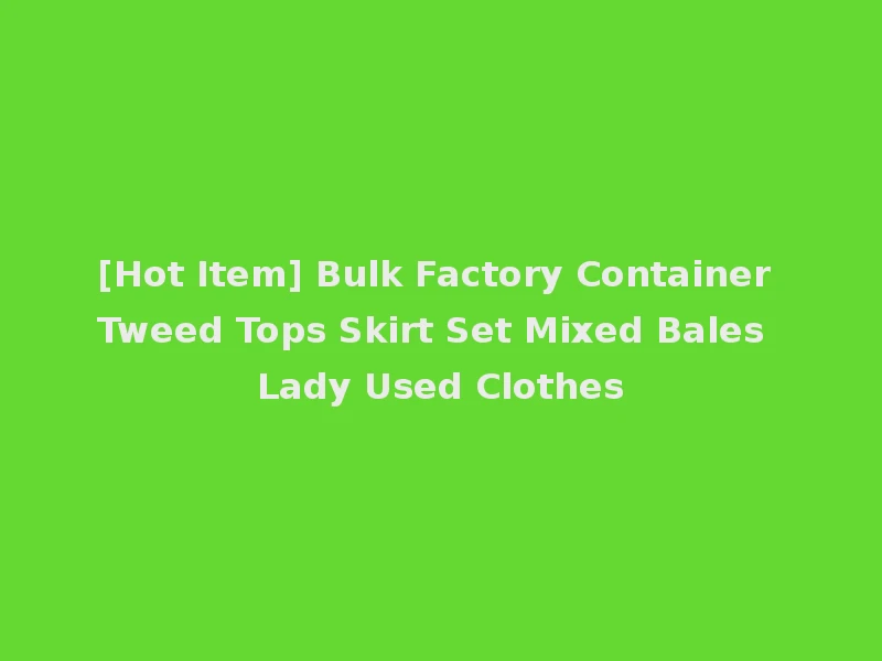 [Hot Item] Bulk Factory Container Tweed Tops Skirt Set Mixed Bales Lady Used Clothes