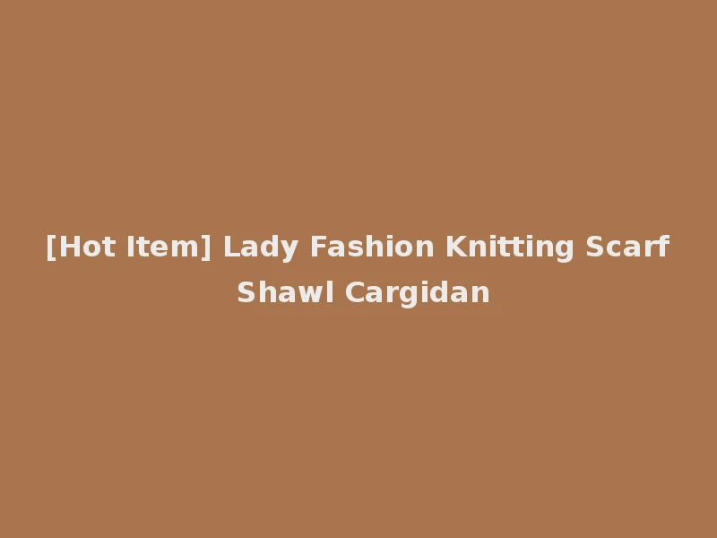 [Hot Item] Lady Fashion Knitting Scarf Shawl Cargidan