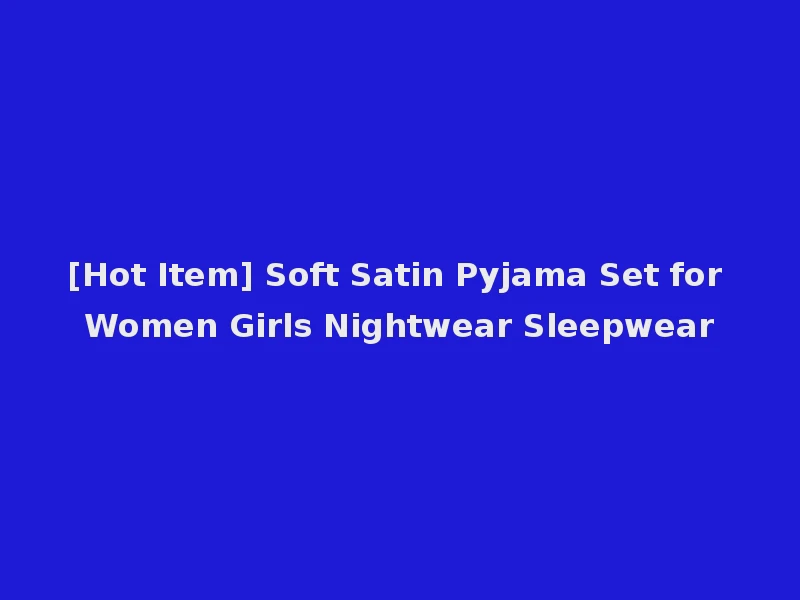 [Hot Item] Soft Satin Pyjama Set for Women Girls Nightwear Sleepwear