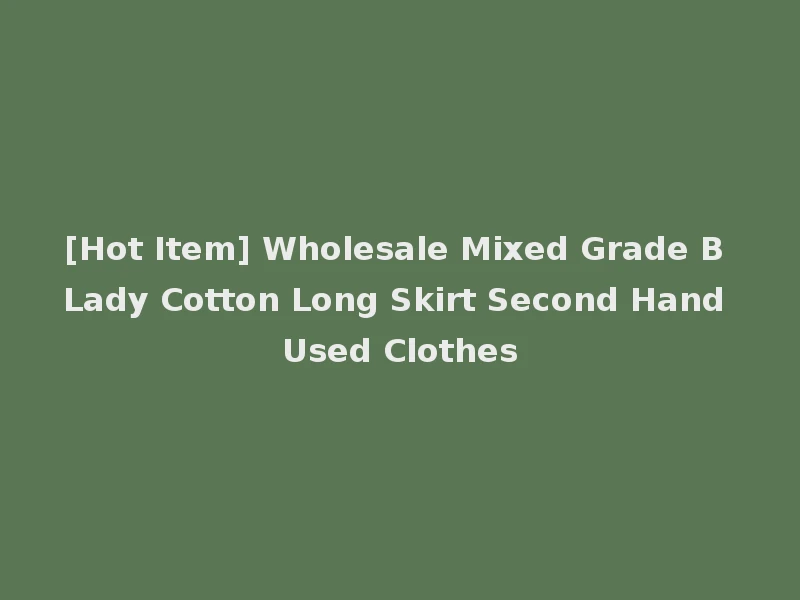[Hot Item] Wholesale Mixed Grade B Lady Cotton Long Skirt Second Hand Used Clothes