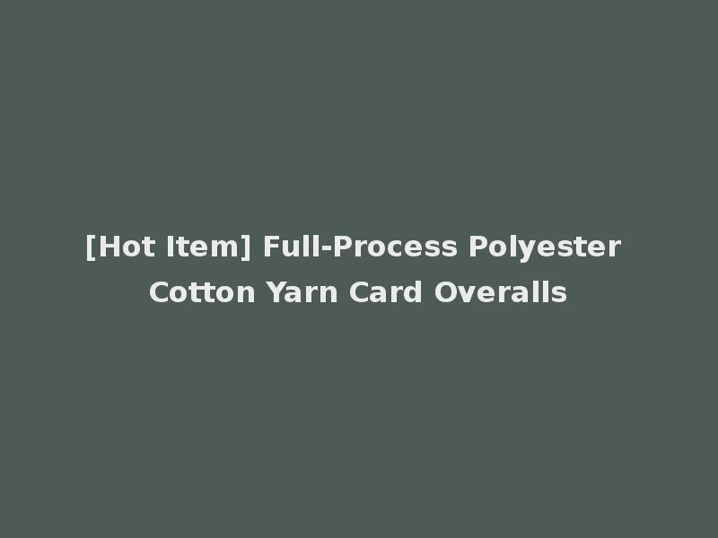 [Hot Item] Full-Process Polyester Cotton Yarn Card Overalls