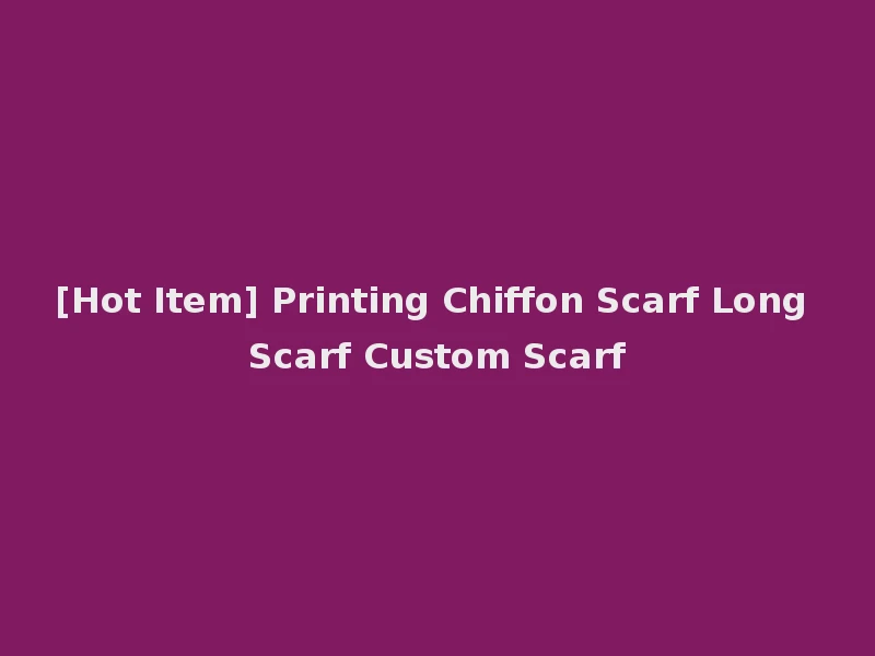 [Hot Item] Printing Chiffon Scarf Long Scarf Custom Scarf