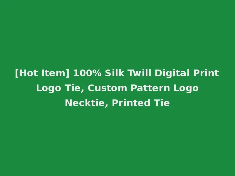 [Hot Item] 100% Silk Twill Digital Print Logo Tie, Custom Pattern Logo Necktie, Printed Tie