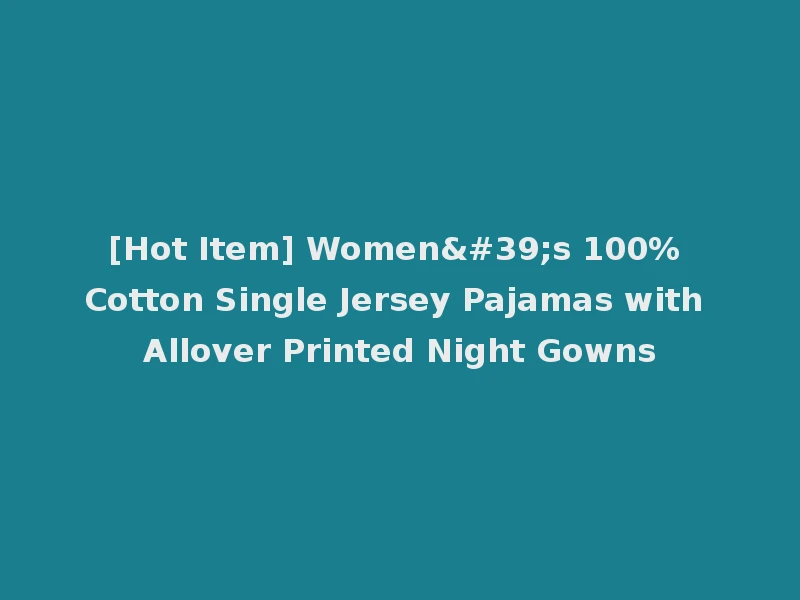 [Hot Item] Women's 100% Cotton Single Jersey Pajamas with Allover Printed Night Gowns