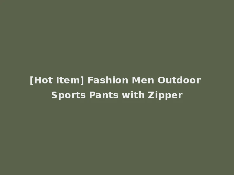 [Hot Item] Fashion Men Outdoor Sports Pants with Zipper