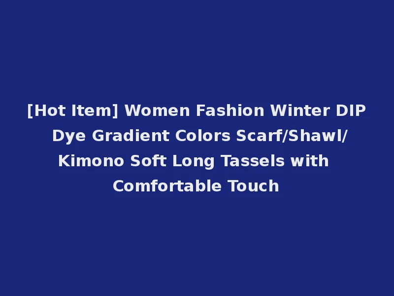 [Hot Item] Women Fashion Winter DIP Dye Gradient Colors Scarf/Shawl/Kimono Soft Long Tassels with Comfortable Touch