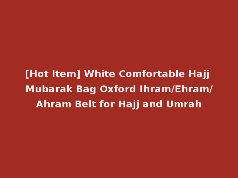 [Hot Item] White Comfortable Hajj Mubarak Bag Oxford Ihram/Ehram/Ahram Belt for Hajj and Umrah