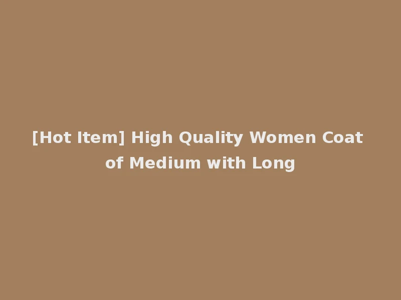[Hot Item] High Quality Women Coat of Medium with Long