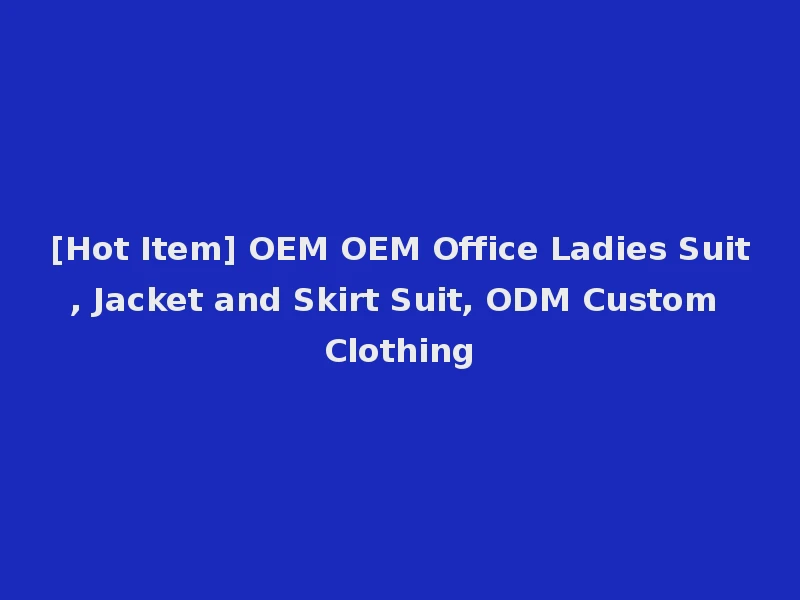 [Hot Item] OEM OEM Office Ladies Suit, Jacket and Skirt Suit, ODM Custom Clothing