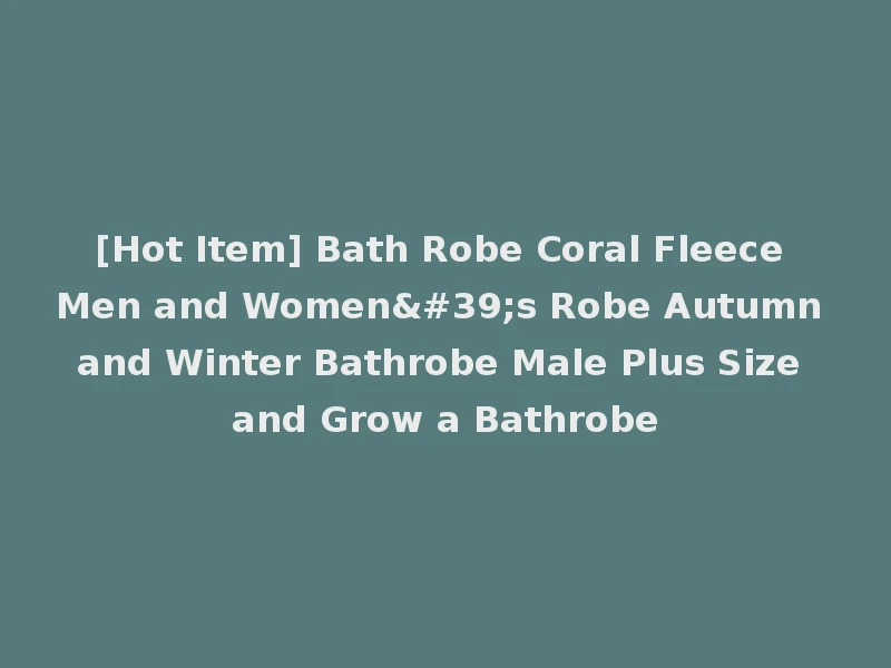 [Hot Item] Bath Robe Coral Fleece Men and Women's Robe Autumn and Winter Bathrobe Male Plus Size and Grow a Bathrobe