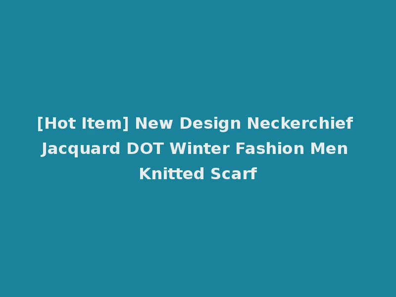 [Hot Item] New Design Neckerchief Jacquard DOT Winter Fashion Men Knitted Scarf