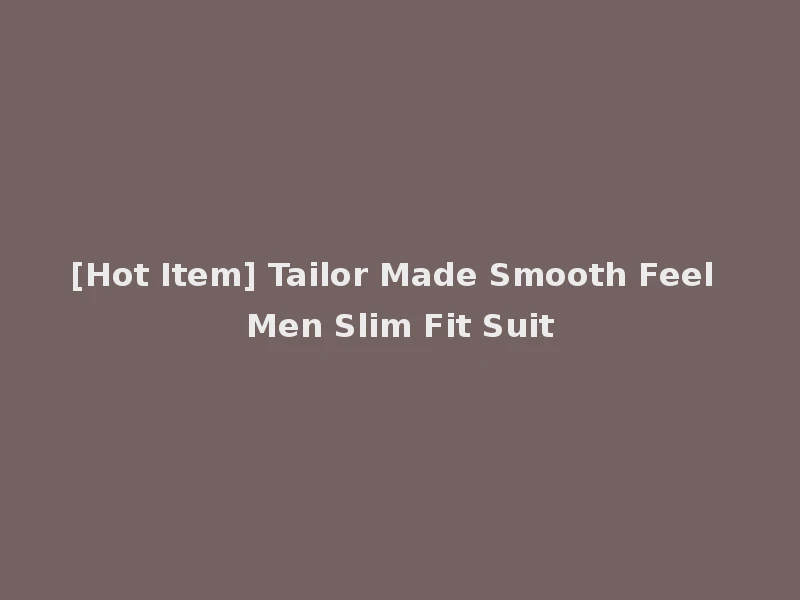 [Hot Item] Tailor Made Smooth Feel Men Slim Fit Suit