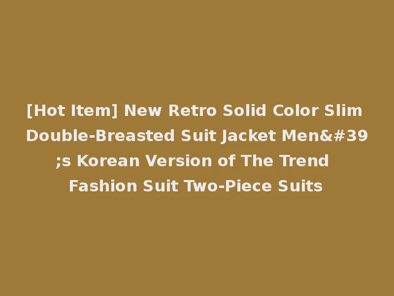 [Hot Item] New Retro Solid Color Slim Double-Breasted Suit Jacket Men's Korean Version of The Trend Fashion Suit Two-Piece Suits