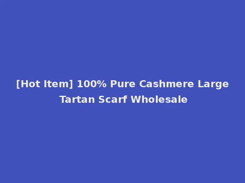 [Hot Item] 100% Pure Cashmere Large Tartan Scarf Wholesale