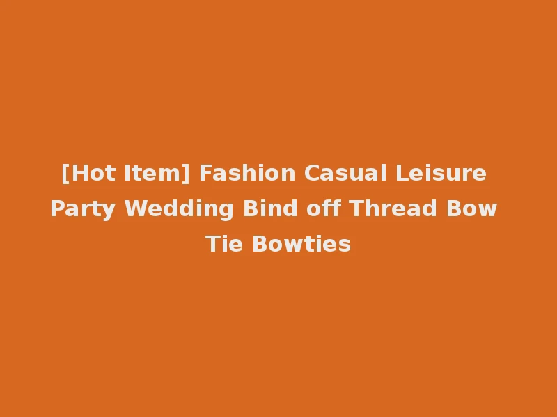 [Hot Item] Fashion Casual Leisure Party Wedding Bind off Thread Bow Tie Bowties