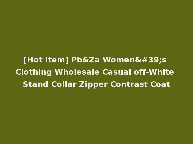 [Hot Item] Pb&Za Women's Clothing Wholesale Casual off-White Stand Collar Zipper Contrast Coat