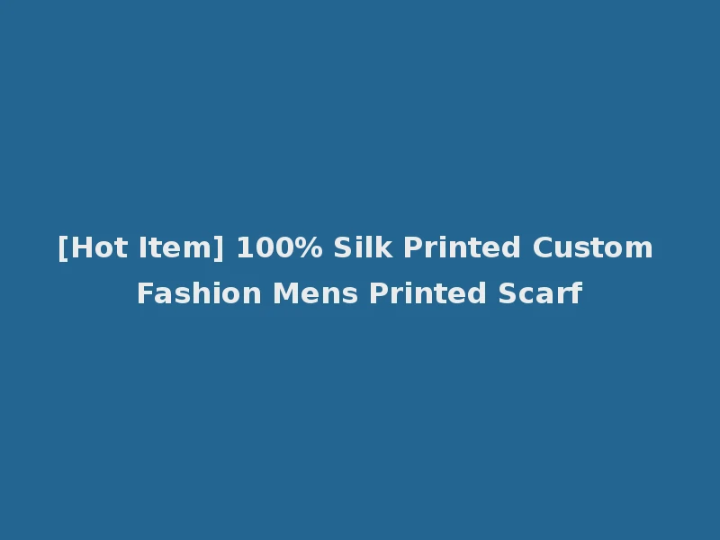 [Hot Item] 100% Silk Printed Custom Fashion Mens Printed Scarf