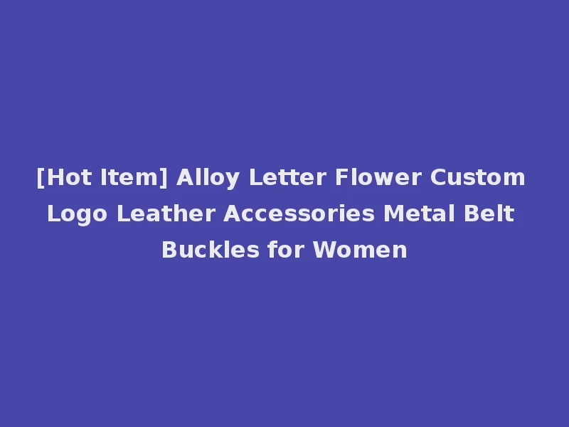 [Hot Item] Alloy Letter Flower Custom Logo Leather Accessories Metal Belt Buckles for Women