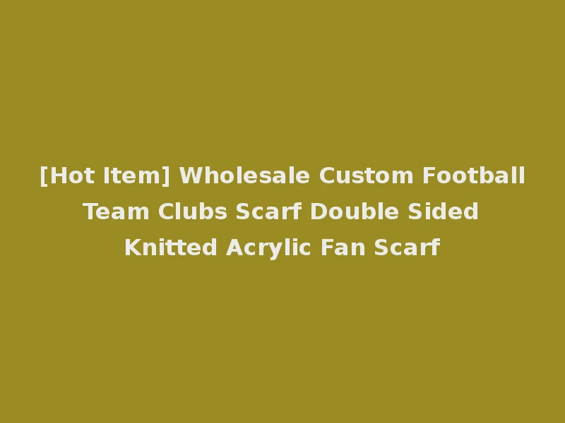 [Hot Item] Wholesale Custom Football Team Clubs Scarf Double Sided Knitted Acrylic Fan Scarf