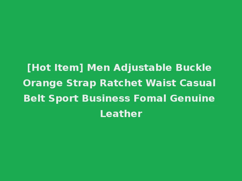 [Hot Item] Men Adjustable Buckle Orange Strap Ratchet Waist Casual Belt Sport Business Fomal Genuine Leather