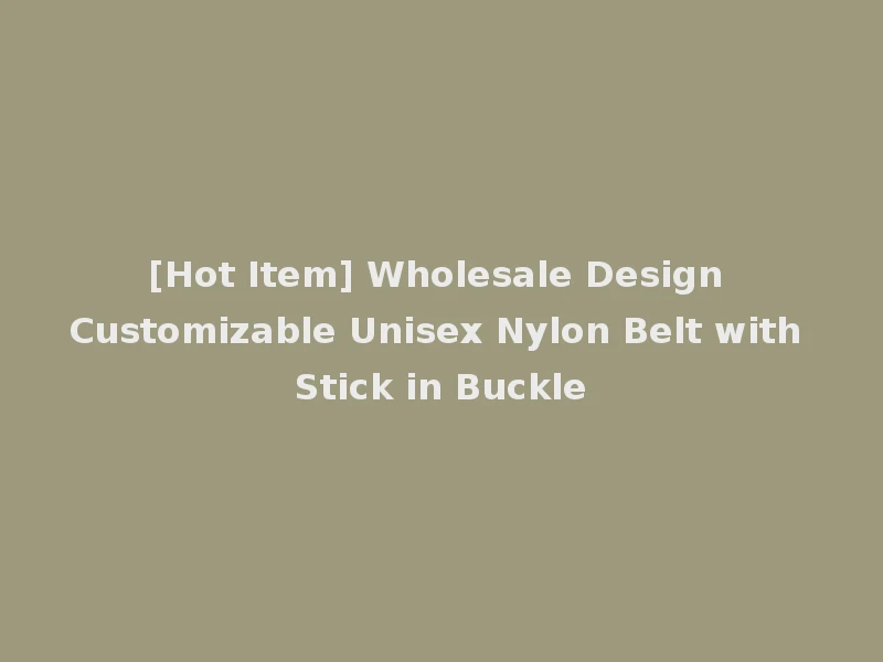 [Hot Item] Wholesale Design Customizable Unisex Nylon Belt with Stick in Buckle