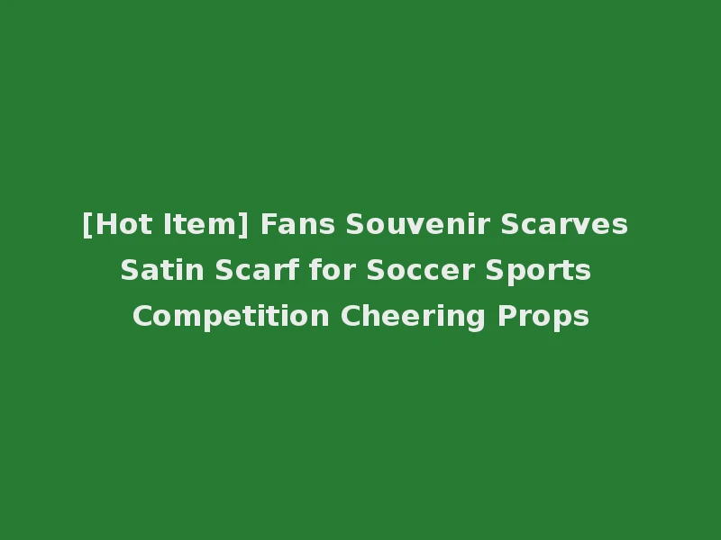 [Hot Item] Fans Souvenir Scarves Satin Scarf for Soccer Sports Competition Cheering Props