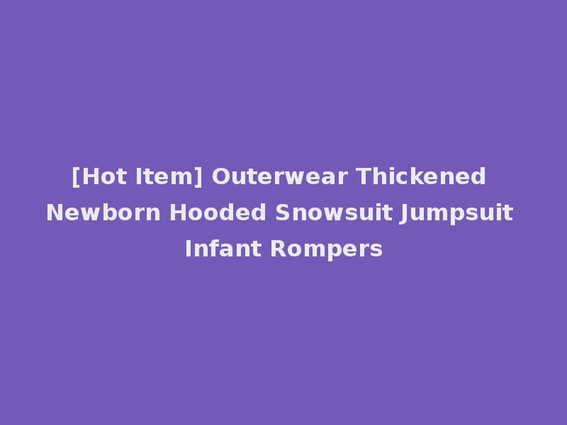 [Hot Item] Outerwear Thickened Newborn Hooded Snowsuit Jumpsuit Infant Rompers