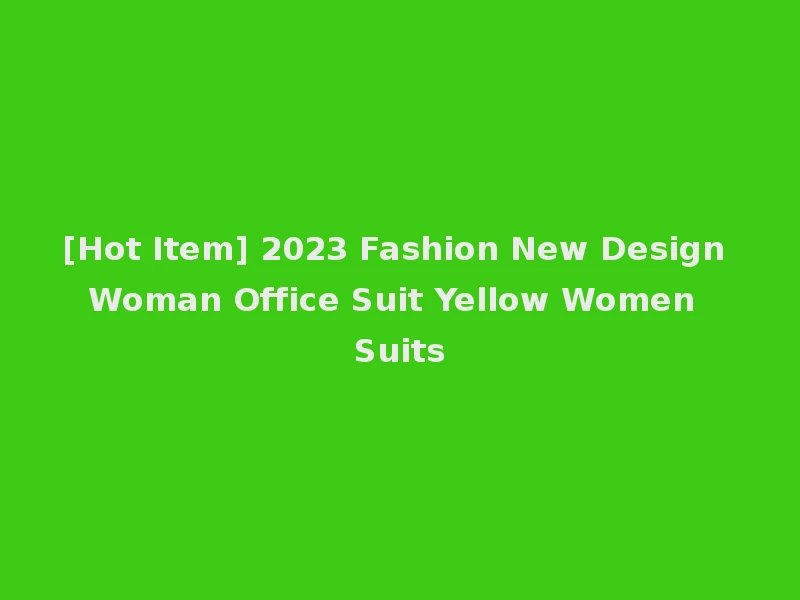 [Hot Item] 2023 Fashion New Design Woman Office Suit Yellow Women Suits