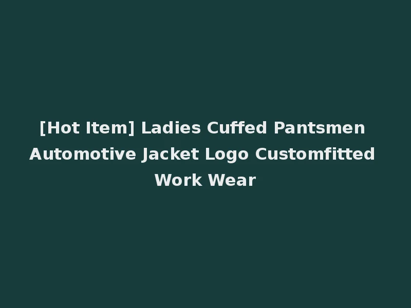[Hot Item] Ladies Cuffed Pantsmen Automotive Jacket Logo Customfitted Work Wear