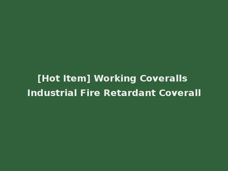 [Hot Item] Working Coveralls Industrial Fire Retardant Coverall