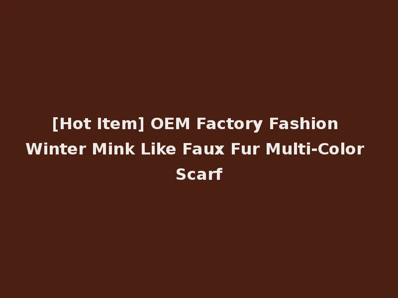 [Hot Item] OEM Factory Fashion Winter Mink Like Faux Fur Multi-Color Scarf
