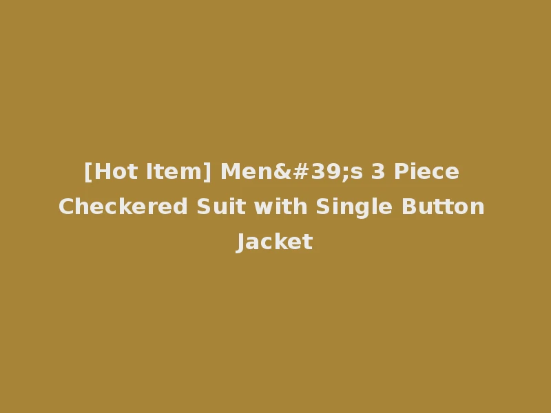 [Hot Item] Men's 3 Piece Checkered Suit with Single Button Jacket