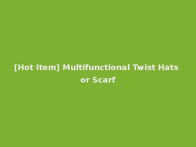 [Hot Item] Multifunctional Twist Hats or Scarf