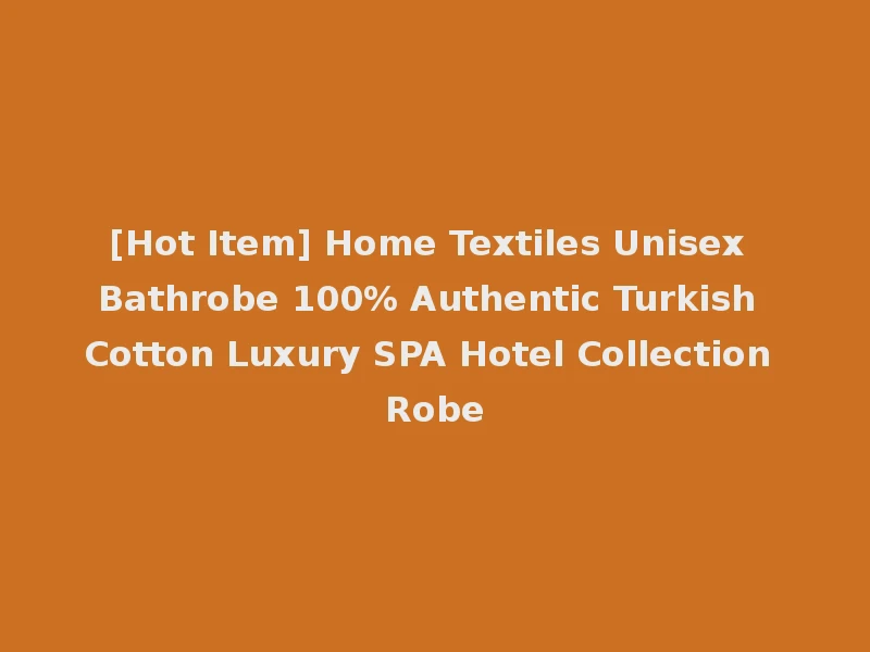 [Hot Item] Home Textiles Unisex Bathrobe 100% Authentic Turkish Cotton Luxury SPA Hotel Collection Robe