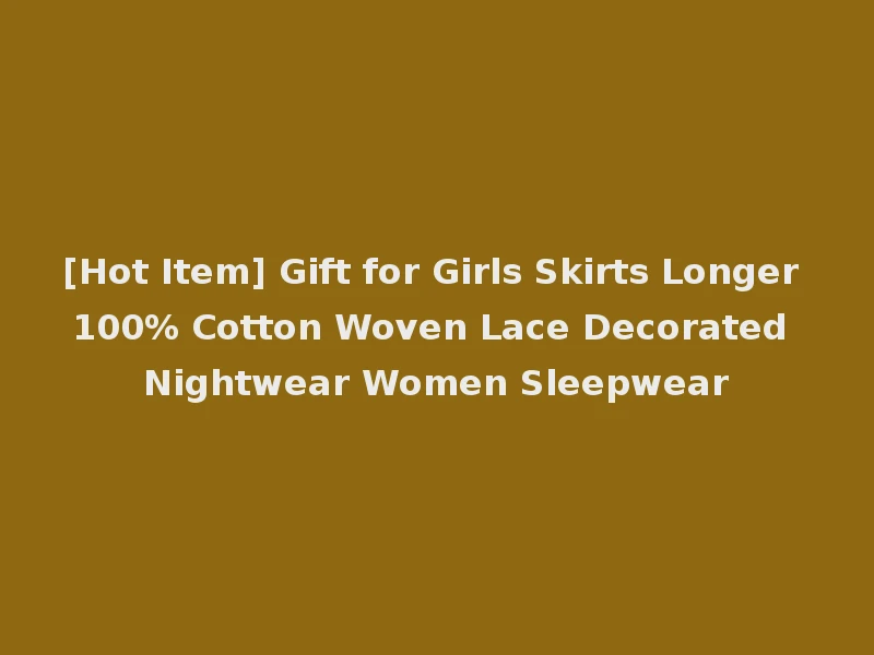 [Hot Item] Gift for Girls Skirts Longer 100% Cotton Woven Lace Decorated Nightwear Women Sleepwear