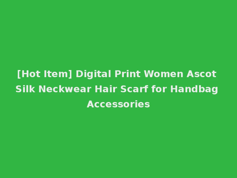 [Hot Item] Digital Print Women Ascot Silk Neckwear Hair Scarf for Handbag Accessories