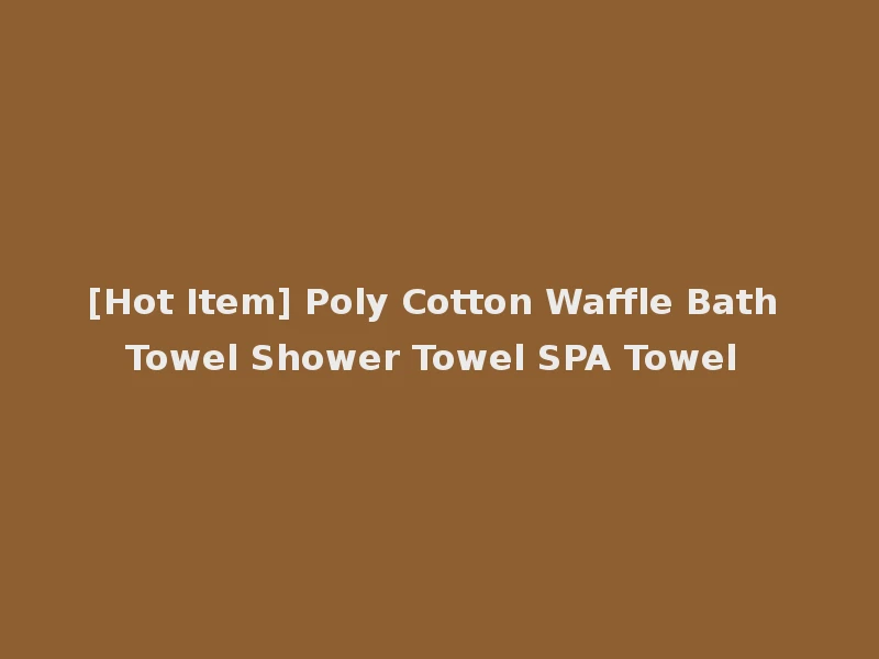 [Hot Item] Poly Cotton Waffle Bath Towel Shower Towel SPA Towel