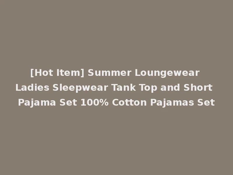 [Hot Item] Summer Loungewear Ladies Sleepwear Tank Top and Short Pajama Set 100% Cotton Pajamas Set