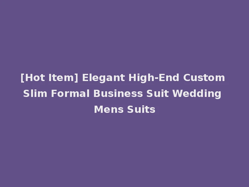 [Hot Item] Elegant High-End Custom Slim Formal Business Suit Wedding Mens Suits