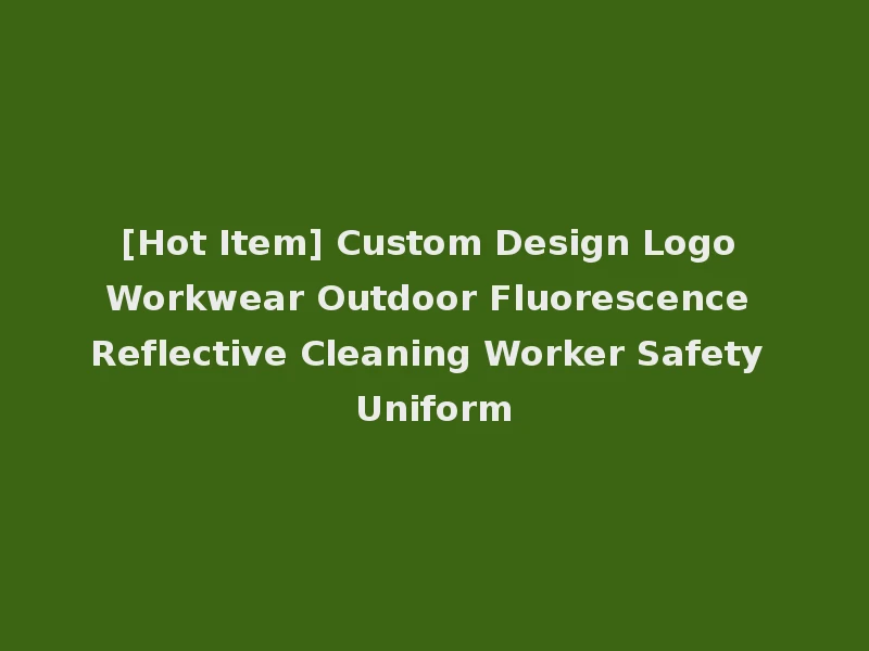 [Hot Item] Custom Design Logo Workwear Outdoor Fluorescence Reflective Cleaning Worker Safety Uniform