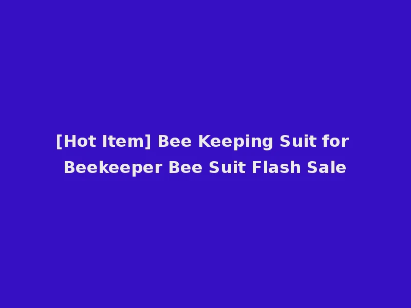 [Hot Item] Bee Keeping Suit for Beekeeper Bee Suit Flash Sale